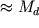 $\approx M_d$